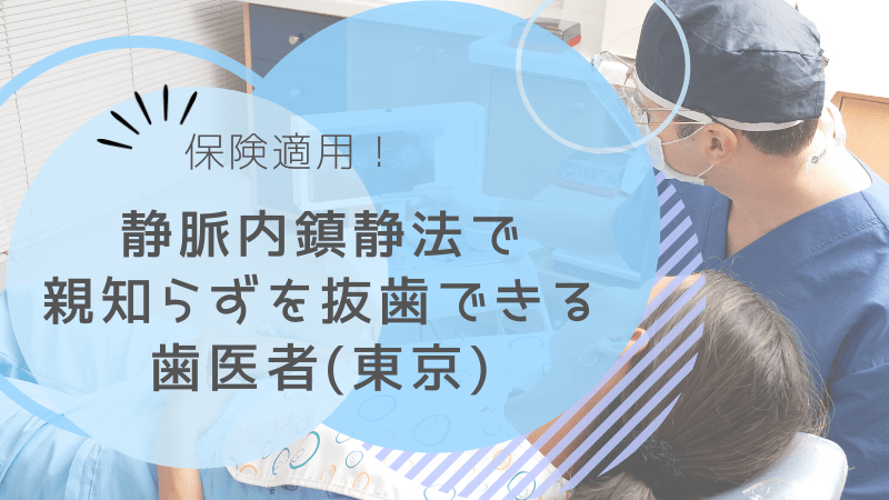東京で親知らずを保険適用の静脈内鎮静法で抜ける歯医者を紹介！